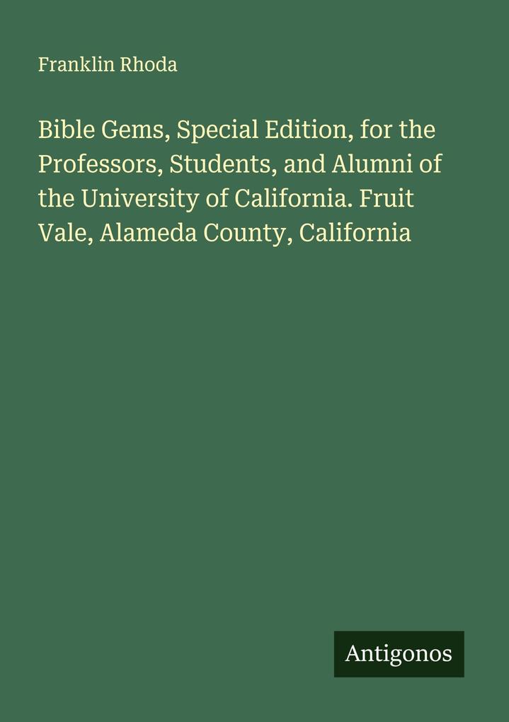 Bible Gems Special Edition for the Professors Students and Alumni of the University of California. Fruit Vale Alameda County California