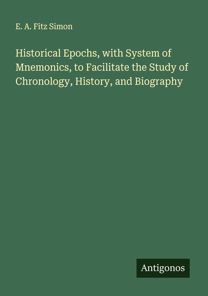 Historical Epochs with System of Mnemonics to Facilitate the Study of Chronology History and Biography