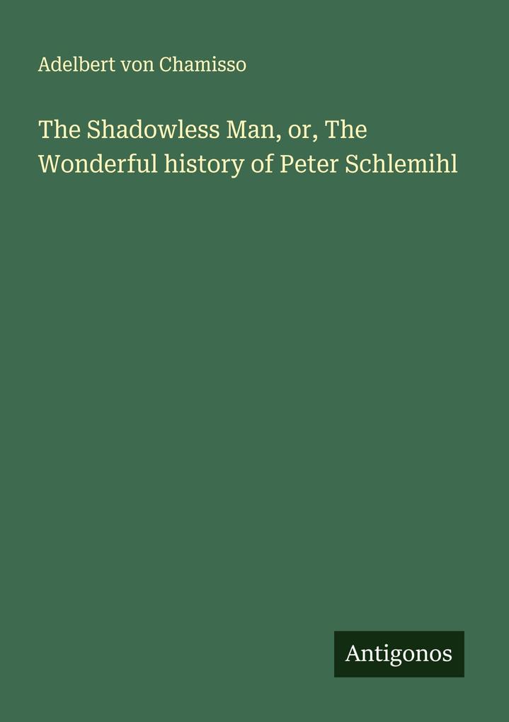 The Shadowless Man or The Wonderful history of Peter Schlemihl