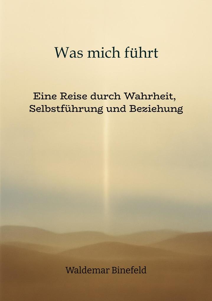 Was mich führt - Selbstführung Wahrheit und Verantwortung in Beziehung - Ein Buch über Wahrheit Selbstführung und gelebte Freiheit