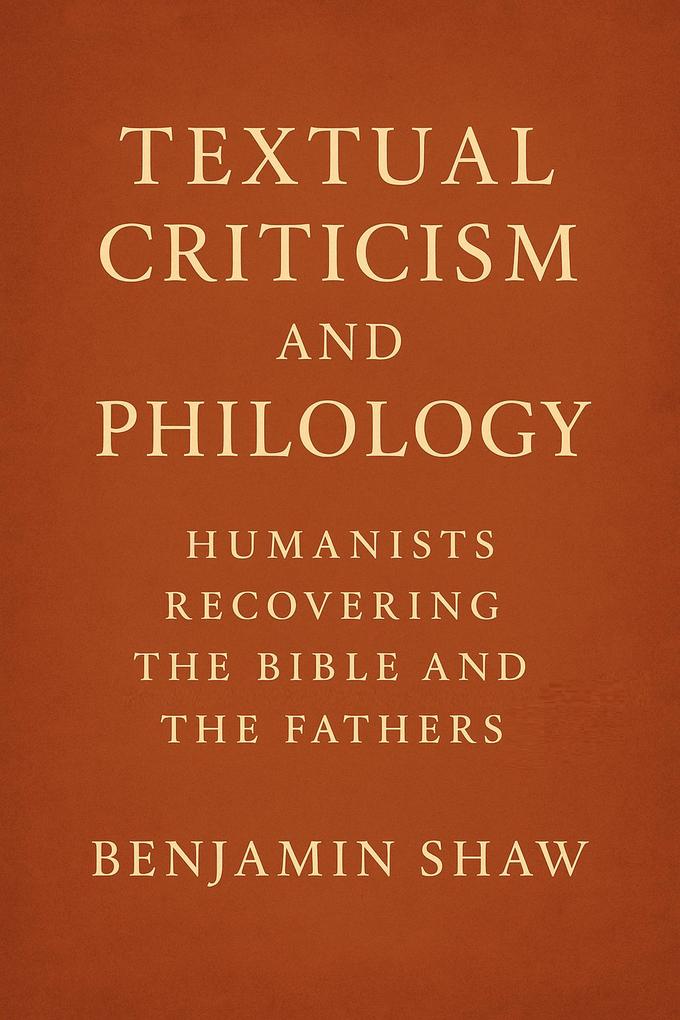 Textual Criticism and Philology: Humanists Recovering the Bible and the Fathers