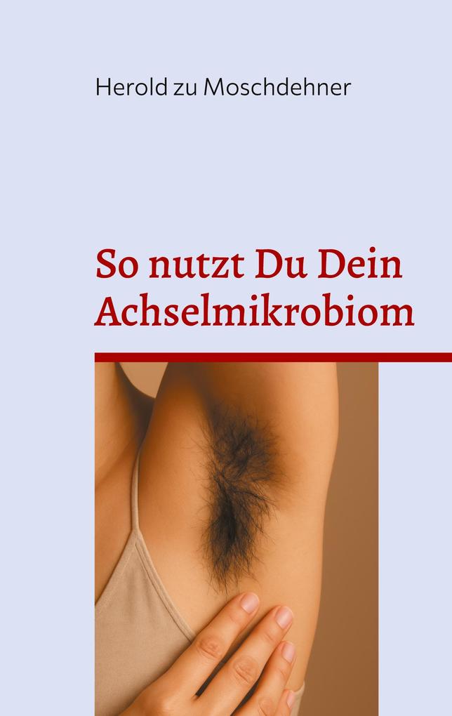 So nutzt Du Dein Achselmikrobiom