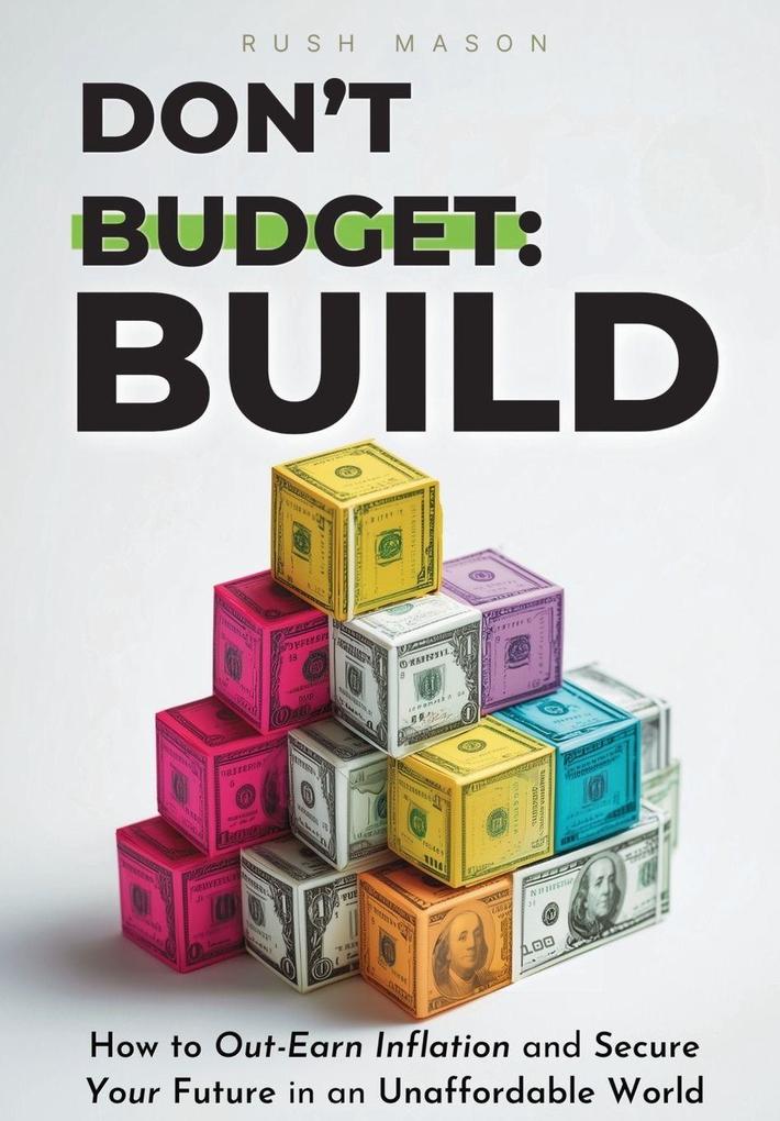 DON'T BUDGET. BUILD.