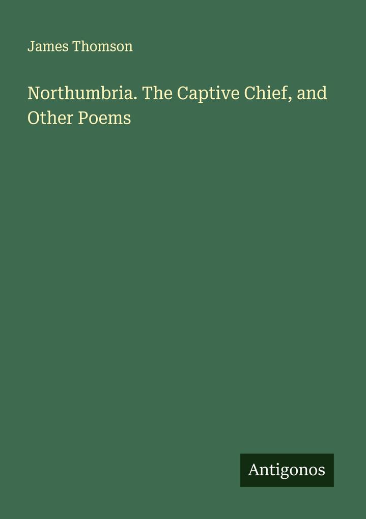 Northumbria. The Captive Chief and Other Poems