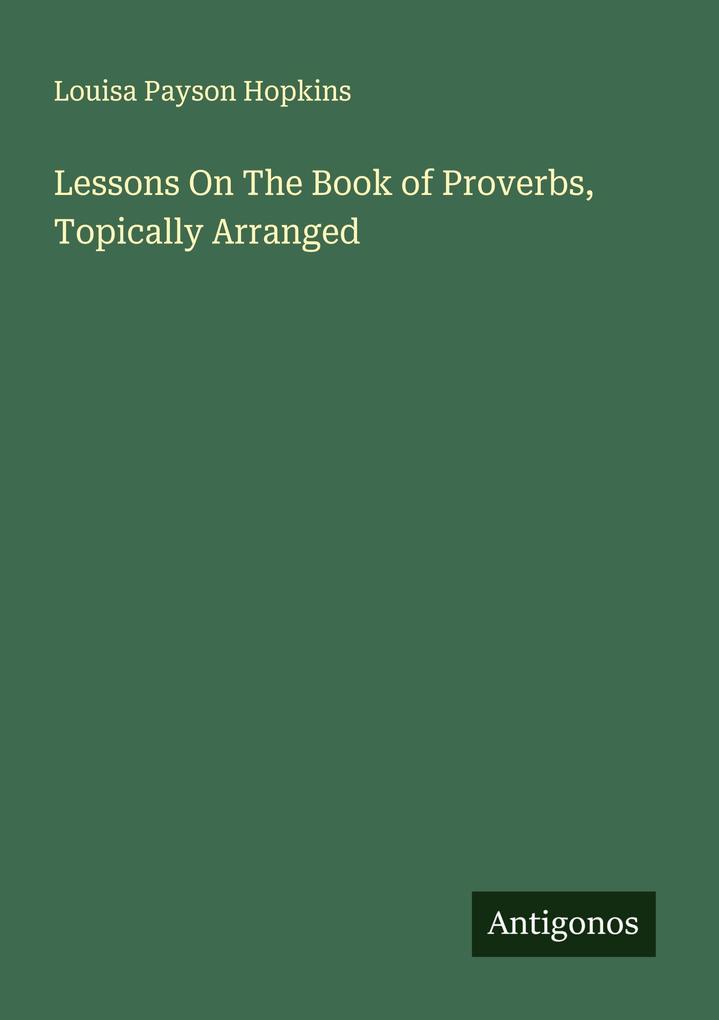 Lessons On The Book of Proverbs Topically Arranged