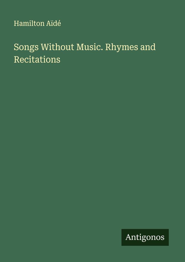 Songs Without Music. Rhymes and Recitations
