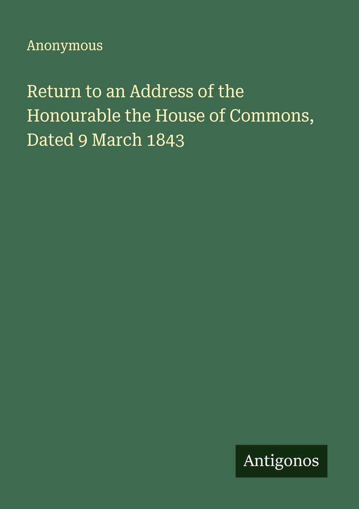 Return to an Address of the Honourable the House of Commons Dated 9 March 1843