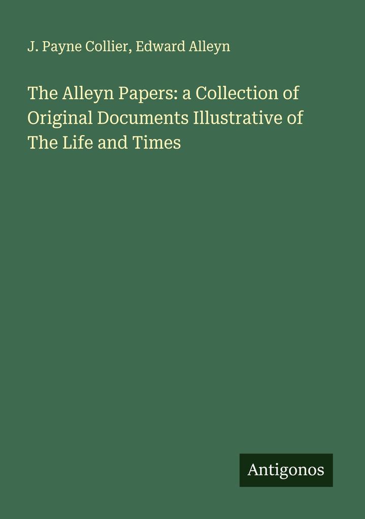 The Alleyn Papers: a Collection of Original Documents Illustrative of The Life and Times