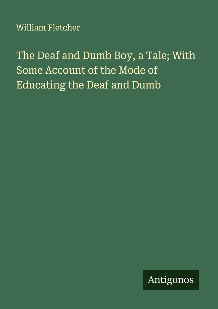 The Deaf and Dumb Boy a Tale; With Some Account of the Mode of Educating the Deaf and Dumb