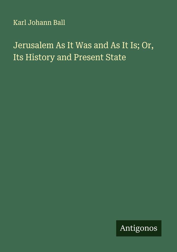 Jerusalem As It Was and As It Is; Or Its History and Present State