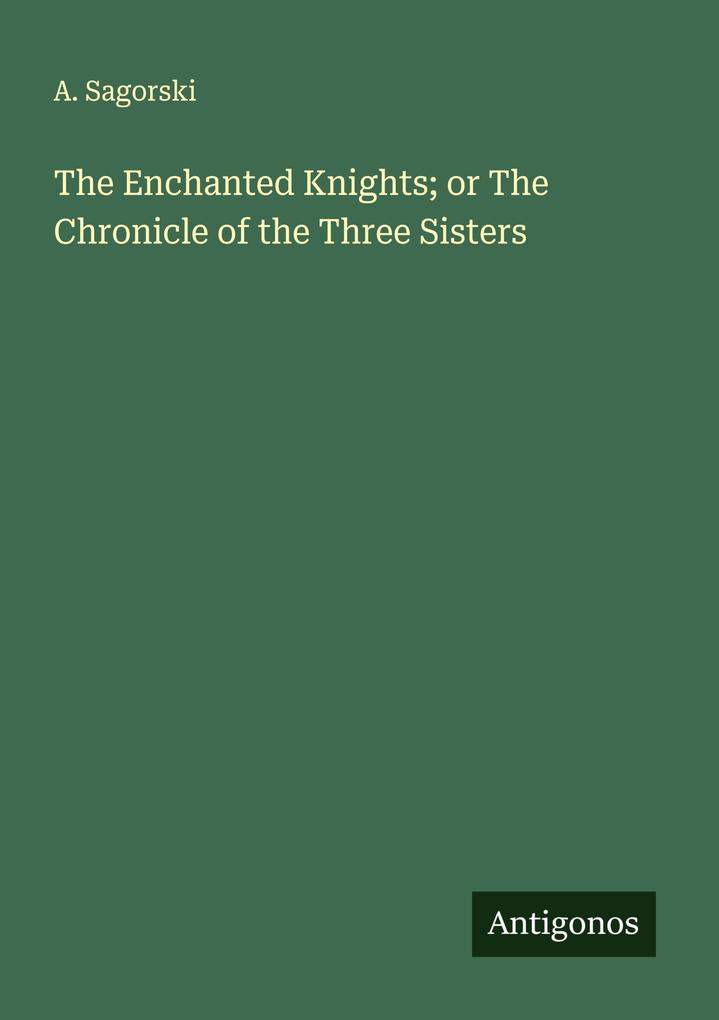 The Enchanted Knights; or The Chronicle of the Three Sisters
