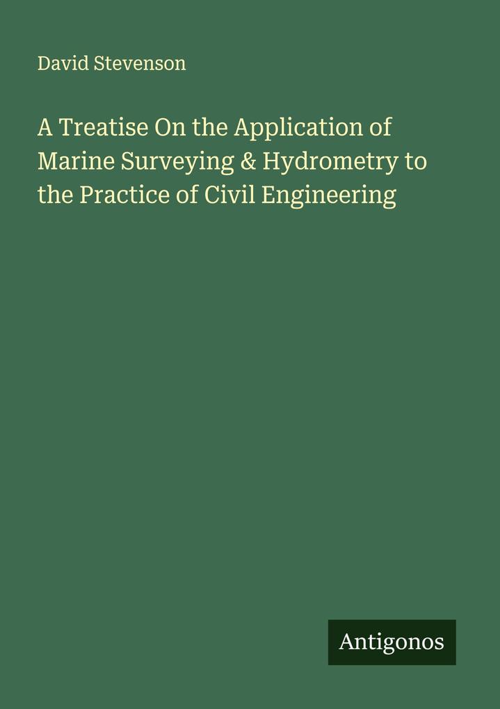 A Treatise On the Application of Marine Surveying & Hydrometry to the Practice of Civil Engineering
