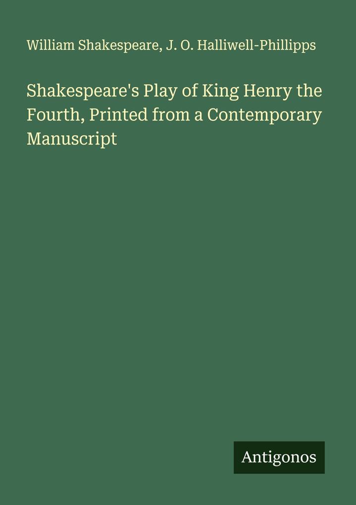 Shakespeare's Play of King Henry the Fourth Printed from a Contemporary Manuscript