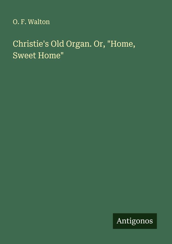 Christie's Old Organ. Or 'Home Sweet Home'
