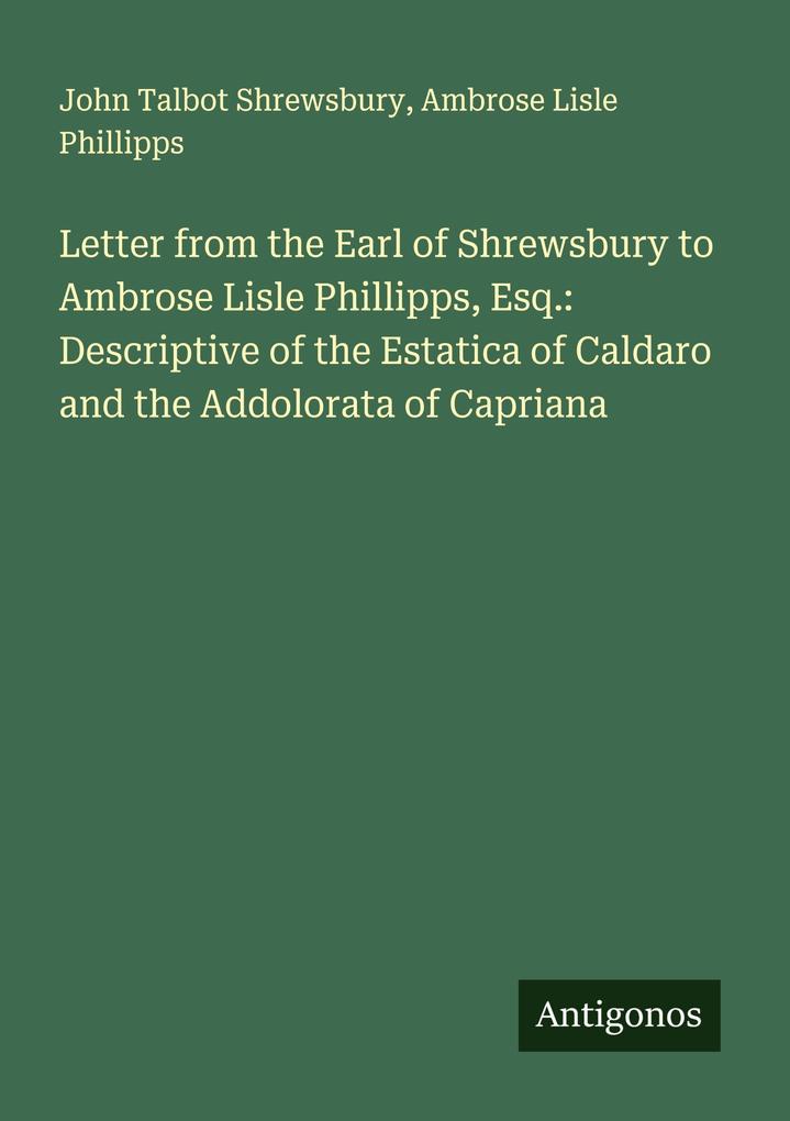 Letter from the Earl of Shrewsbury to Ambrose Lisle Phillipps Esq.: Descriptive of the Estatica of Caldaro and the Addolorata of Capriana