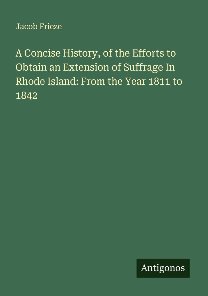 A Concise History of the Efforts to Obtain an Extension of Suffrage In Rhode Island: From the Year 1811 to 1842