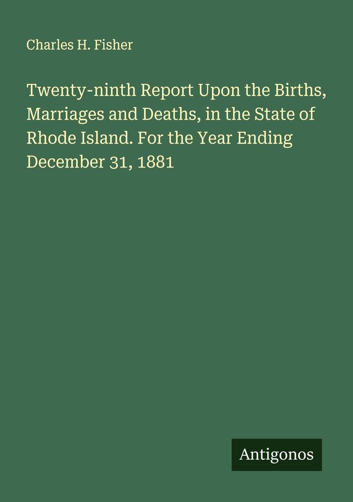 Twenty-ninth Report Upon the Births Marriages and Deaths in the State of Rhode Island. For the Year Ending December 31 1881