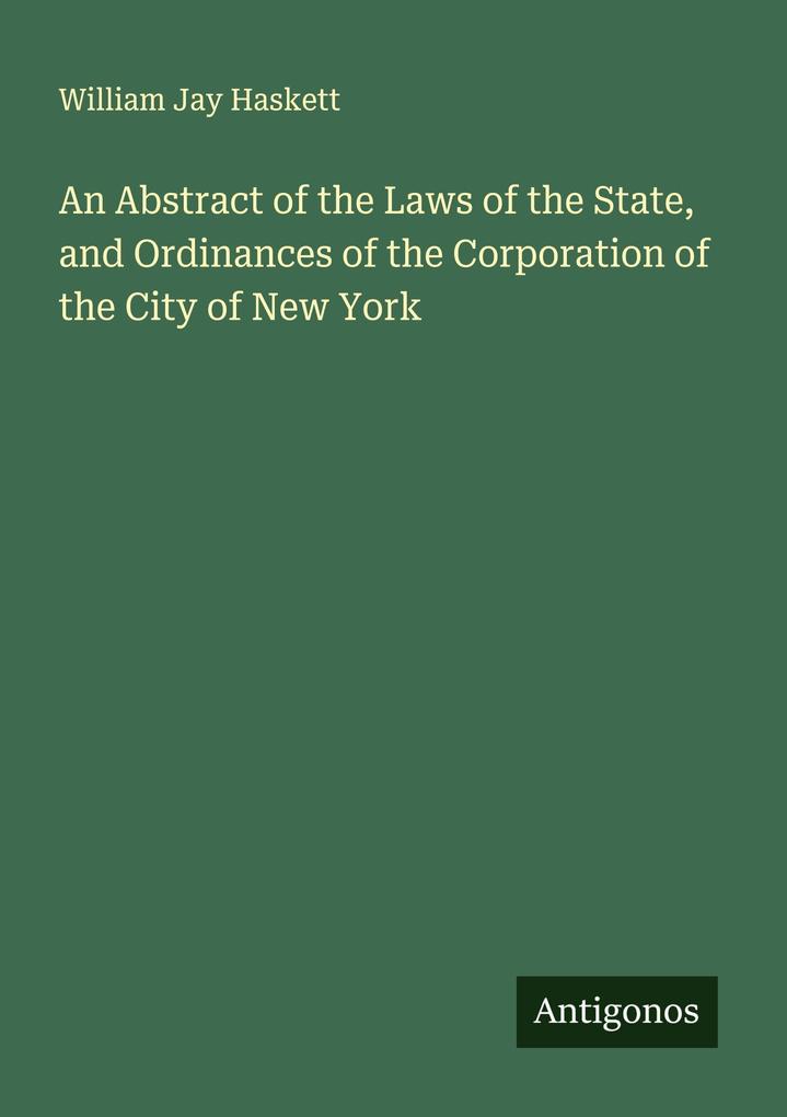 An Abstract of the Laws of the State and Ordinances of the Corporation of the City of New York