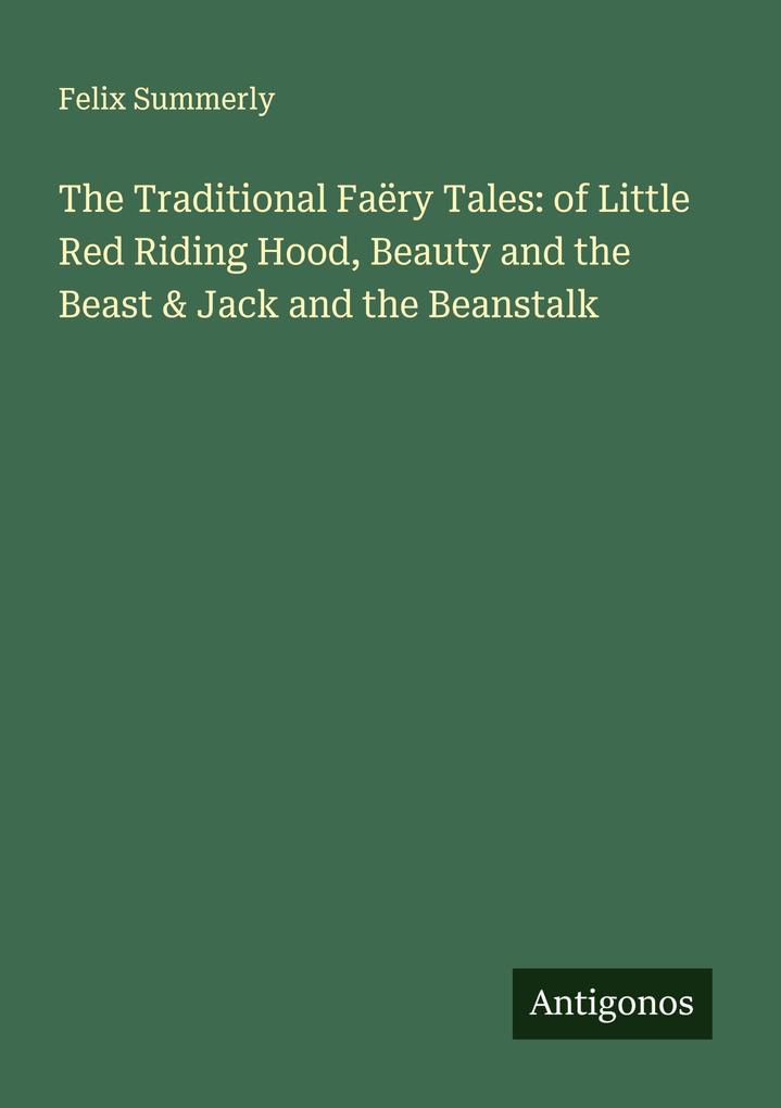 The Traditional Faëry Tales: of Little Red Riding Hood Beauty and the Beast & Jack and the Beanstalk