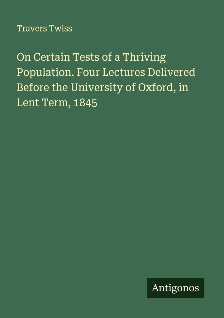 On Certain Tests of a Thriving Population. Four Lectures Delivered Before the University of Oxford in Lent Term 1845