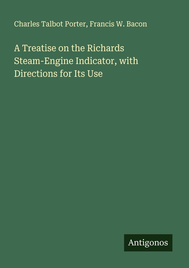 A Treatise on the Richards Steam-Engine Indicator with Directions for Its Use