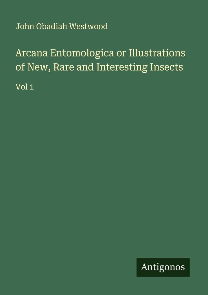 Arcana Entomologica or Illustrations of New Rare and Interesting Insects
