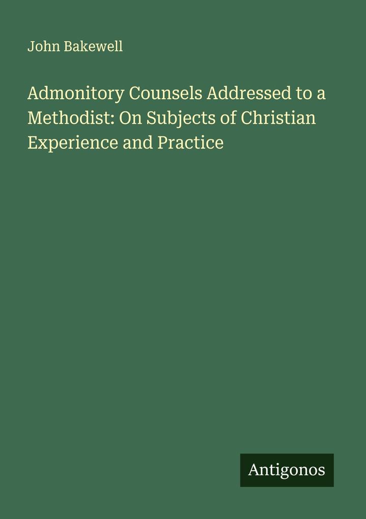 Admonitory Counsels Addressed to a Methodist: On Subjects of Christian Experience and Practice