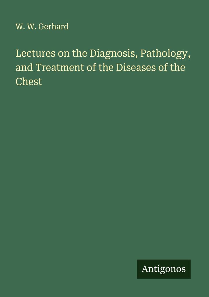 Lectures on the Diagnosis Pathology and Treatment of the Diseases of the Chest