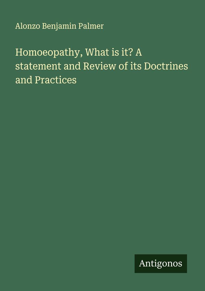 Homoeopathy What is it? A statement and Review of its Doctrines and Practices