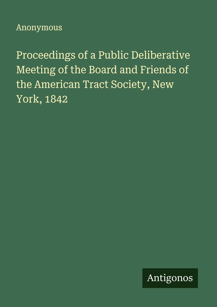 Proceedings of a Public Deliberative Meeting of the Board and Friends of the American Tract Society New York 1842