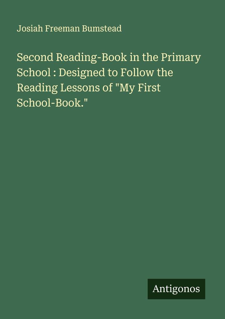 Second Reading-Book in the Primary School : Designed to Follow the Reading Lessons of 'My First School-Book.'