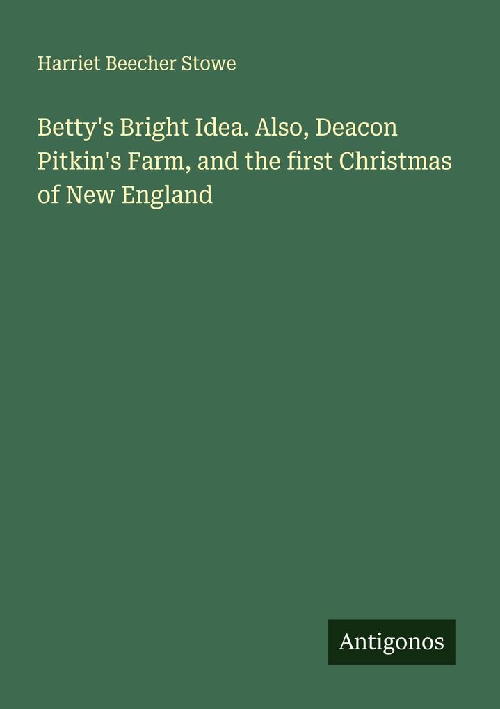 Betty's Bright Idea. Also Deacon Pitkin's Farm and the first Christmas of New England