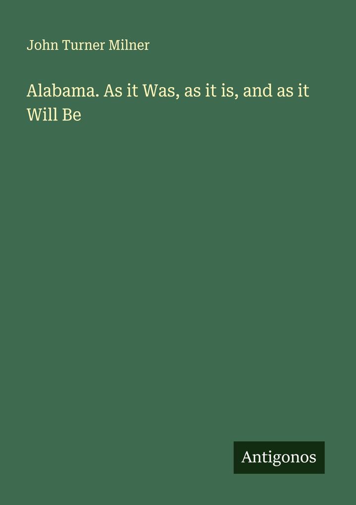 Alabama. As it Was as it is and as it Will Be