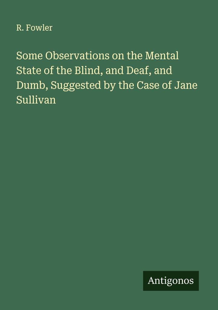 Some Observations on the Mental State of the Blind and Deaf and Dumb Suggested by the Case of Jane Sullivan