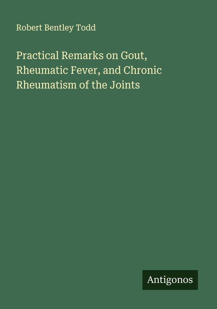 Practical Remarks on Gout Rheumatic Fever and Chronic Rheumatism of the Joints