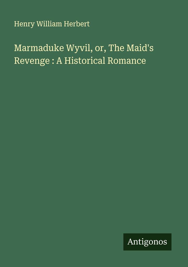 Marmaduke Wyvil or The Maid's Revenge : A Historical Romance