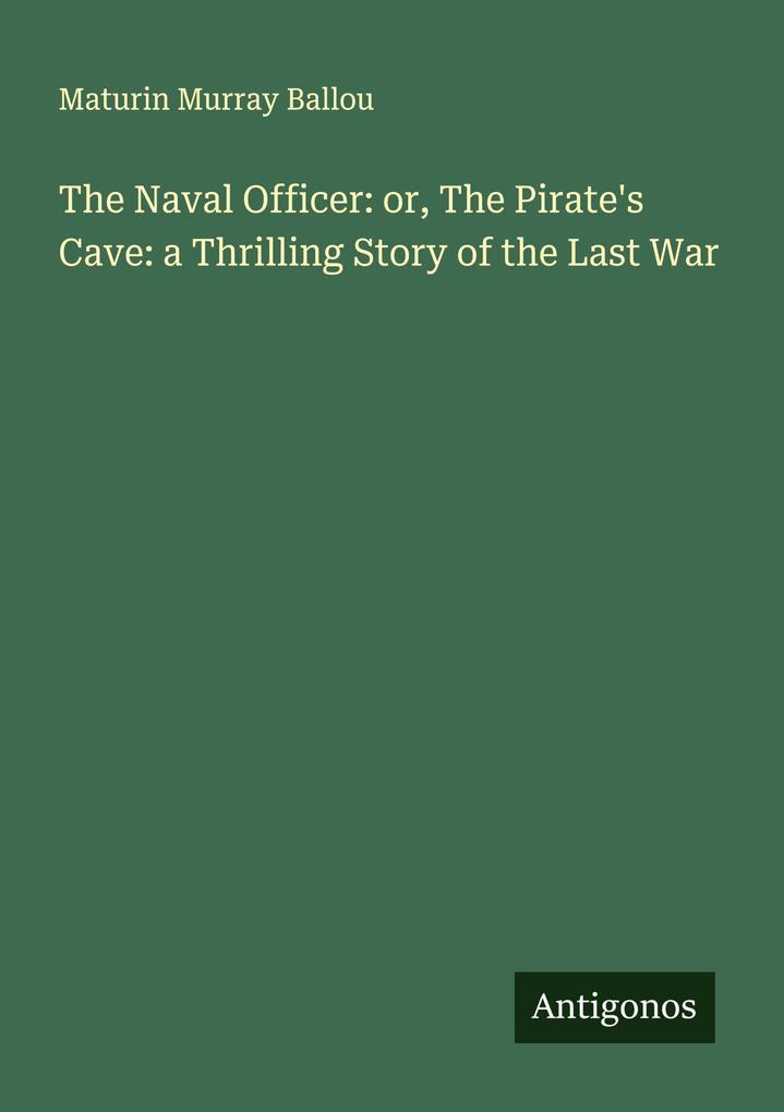 The Naval Officer: or The Pirate's Cave: a Thrilling Story of the Last War