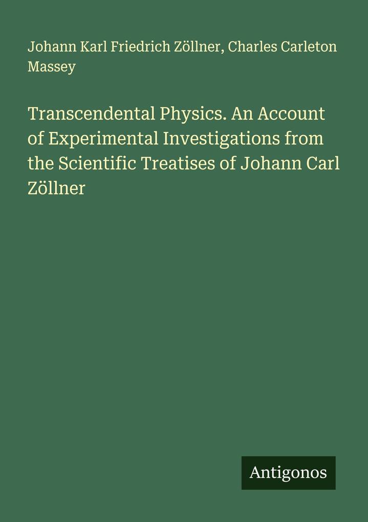 Transcendental Physics. An Account of Experimental Investigations from the Scientific Treatises of Johann Carl Zöllner