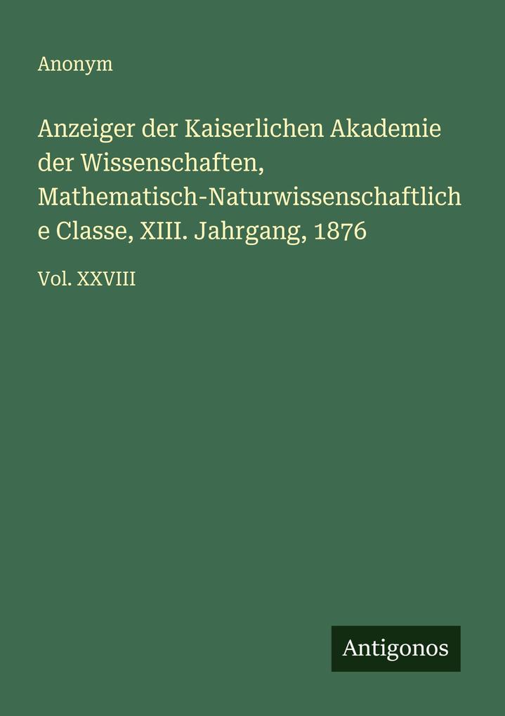 Anzeiger der Kaiserlichen Akademie der Wissenschaften Mathematisch-Naturwissenschaftliche Classe XIII. Jahrgang 1876