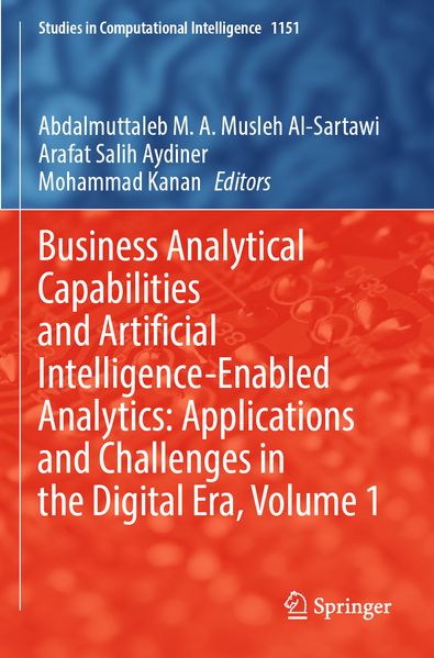 Business Analytical Capabilities and Artificial Intelligence-Enabled Analytics: Applications and Challenges in the Digital Era Volume 1
