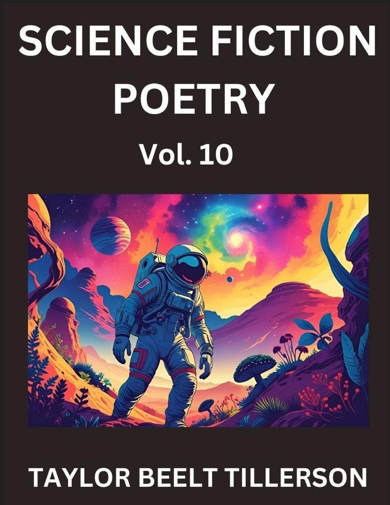 Science Fiction Poetry (Volume 10)- SciFi Fantasy and Speculative Poetry Discover Chronicles of the Sci-fi Stellar Verse Echoes of the Void and Nebula Narrative Anthology