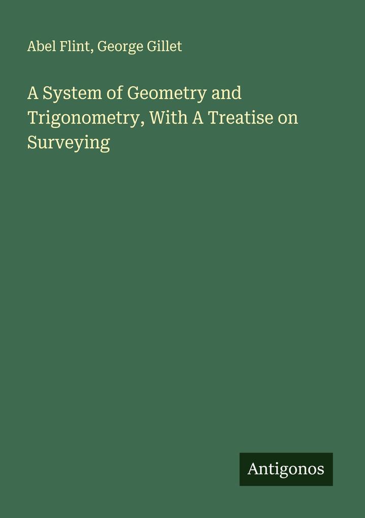 A System of Geometry and Trigonometry With A Treatise on Surveying