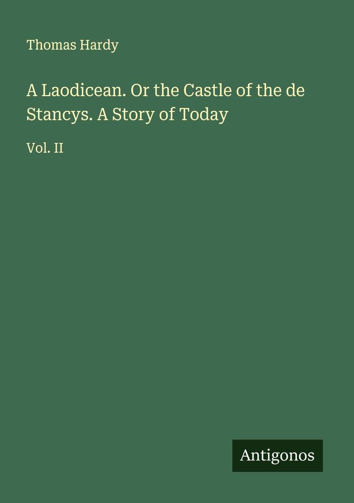 A Laodicean. Or the Castle of the de Stancys. A Story of Today