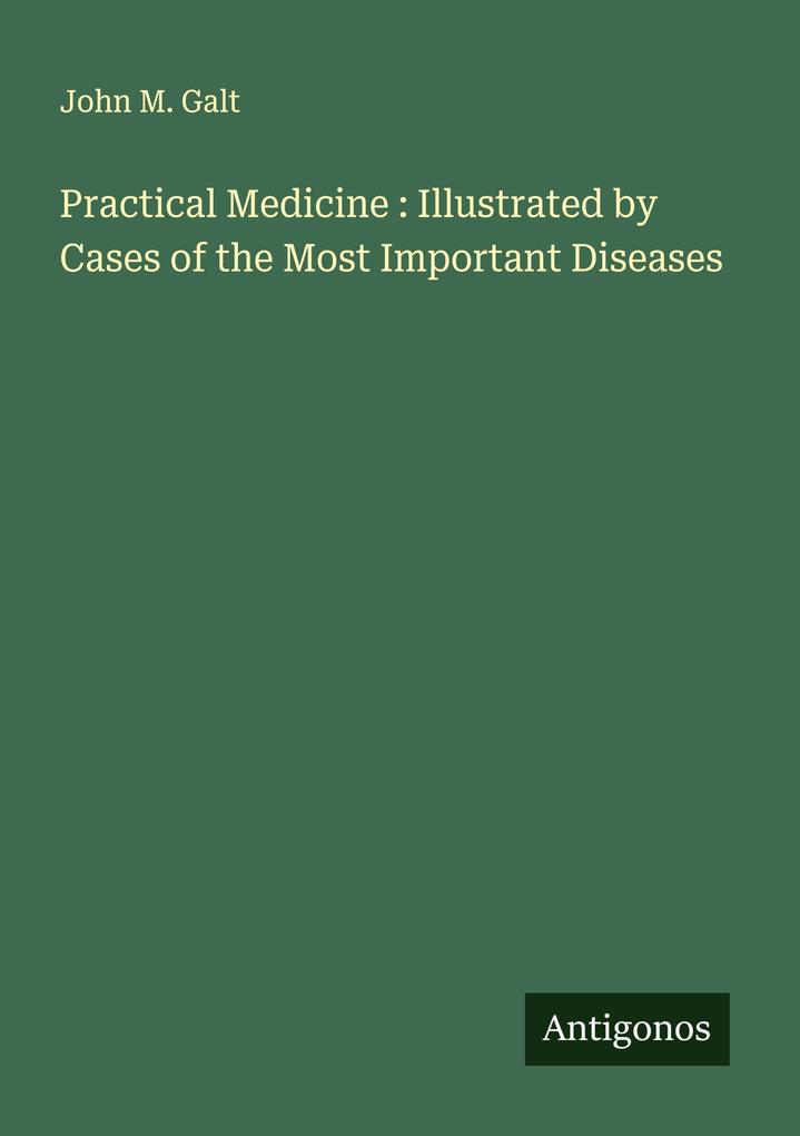 Practical Medicine : Illustrated by Cases of the Most Important Diseases