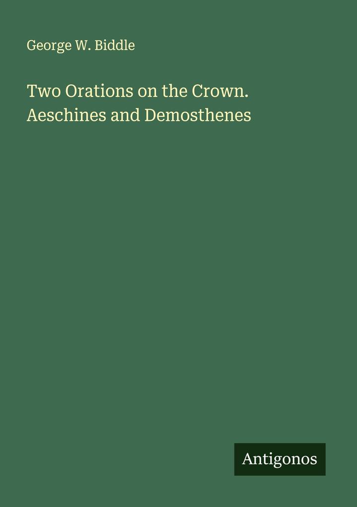 Two Orations on the Crown. Aeschines and Demosthenes