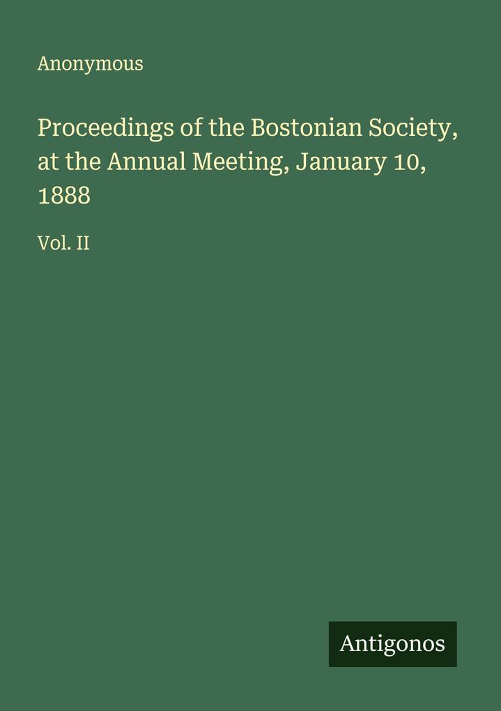 Proceedings of the Bostonian Society at the Annual Meeting January 10 1888