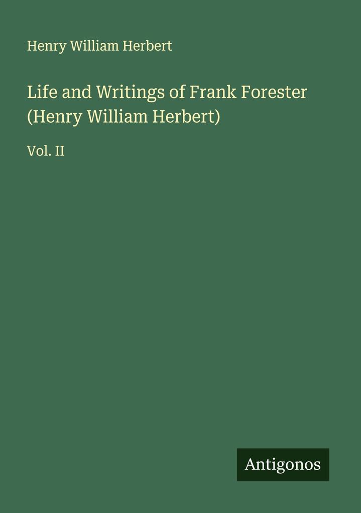 Life and Writings of Frank Forester (Henry William Herbert)
