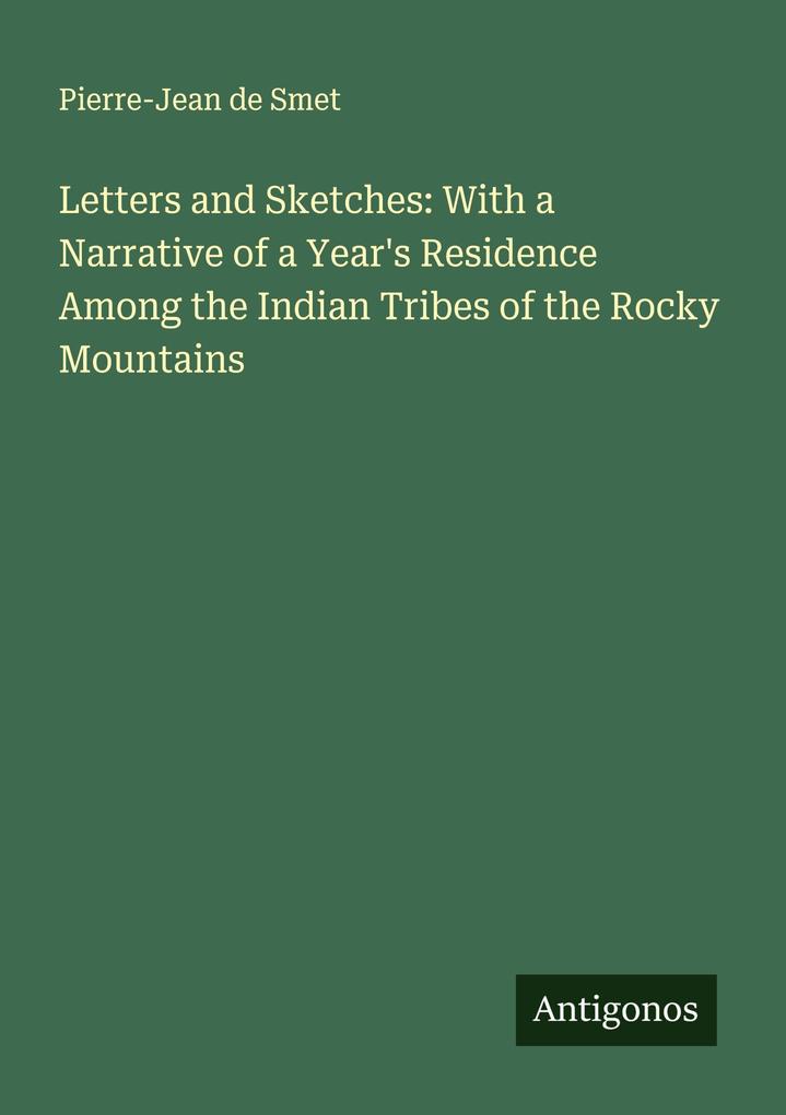 Letters and Sketches: With a Narrative of a Year's Residence Among the Indian Tribes of the Rocky Mountains