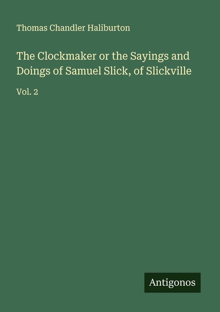 The Clockmaker or the Sayings and Doings of Samuel Slick of Slickville