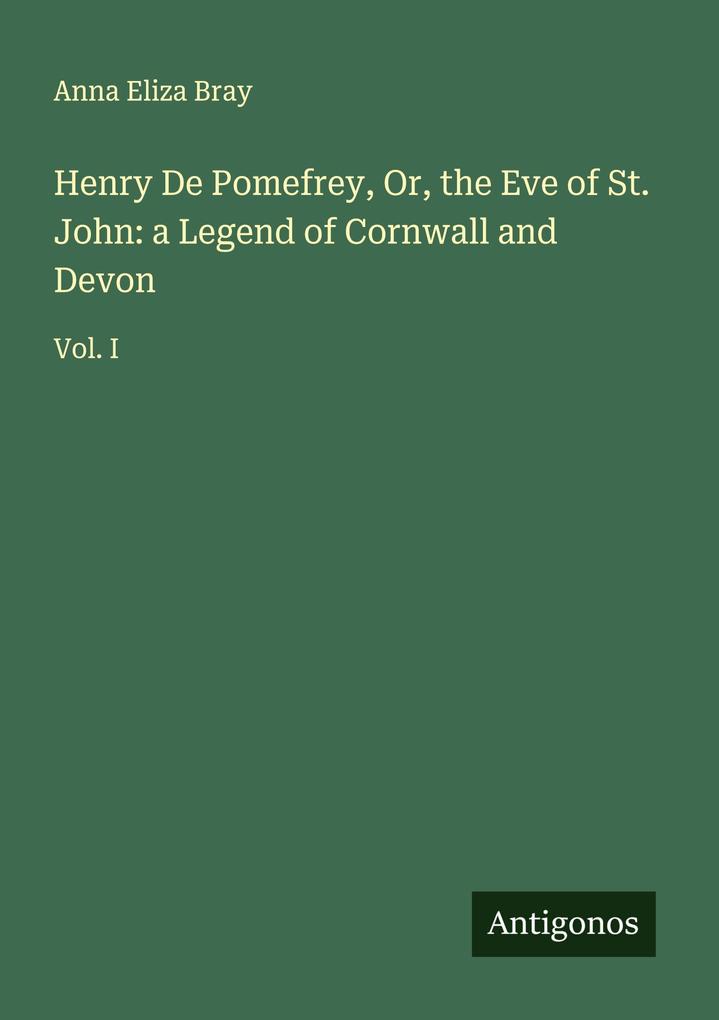 Henry De Pomefrey Or the Eve of St. John: a Legend of Cornwall and Devon
